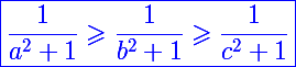 \blue\Large\boxed{\frac{1}{a^2+1}\geqslant \frac{1}{b^2+1}\geqslant \frac{1}{c^2+1}}
